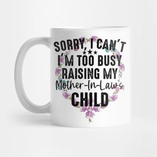 Sorry I Can't I'm Too Busy Raising My Mother-In-Law Child Mug